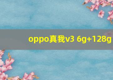 oppo真我v3 6g+128g